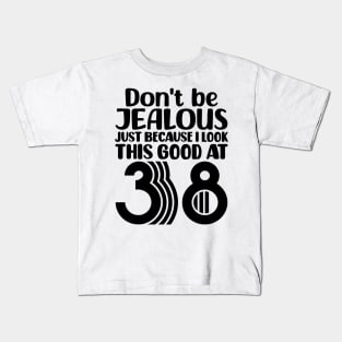 Don't Be Jealous Just Because I look This Good At 38 Kids T-Shirt